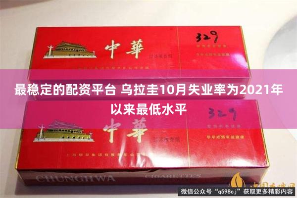 最稳定的配资平台 乌拉圭10月失业率为2021年以来最低水平