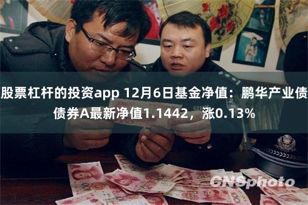 股票杠杆的投资app 12月6日基金净值：鹏华产业债债券A最新净值1.1442，涨0.13%