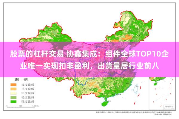 股票的杠杆交易 协鑫集成：组件全球TOP10企业唯一实现扣非盈利，出货量居行业前八